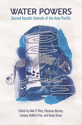 Coperta cărții 'Water Powers: Sacred Aquatic Animals of the Asia-Pacific - Aike P. Rots'