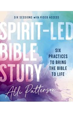 Coperta cărții 'Spirit-Led Bible Study Workbook Plus Streaming Video: Six Practices to Bring the Bible to Life - Alli Patterson'