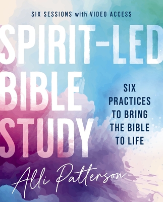 Coperta cărții 'Spirit-Led Bible Study Workbook Plus Streaming Video: Six Practices to Bring the Bible to Life - Alli Patterson'