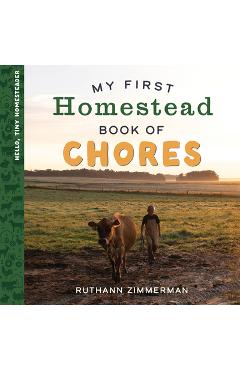 Coperta cărții 'My First Homestead Book of Chores: Celebrating the Timeless Values of Work, Play, and Helping Around the Home - Ruthann'