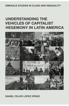 Coperta cărții 'Understanding the Vehicles of Capitalist Hegemony in Latin America: Capitalism in Context - Daniel Felipe López Pérez'