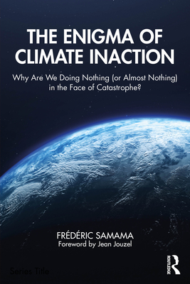 Coperta cărții 'The Enigma of Climate Inaction: Why Are We Doing Nothing (or Almost Nothing) in the Face of Catastrophe? - Frédéric'