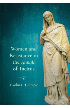 Coperta cărții 'Women and Resistance in the Annals of Tacitus - Caitlin C. Gillespie'