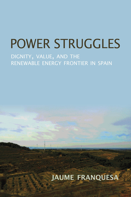 Coperta cărții 'Power Struggles: Dignity, Value, and the Renewable Energy Frontier in Spain - Jaume Franquesa'