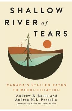 Coperta cărții 'Shallow River of Tears: Canada's Stalled Paths to Reconciliation Volume 3 - Andrew R. Basso'