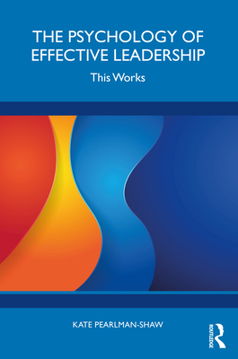 Coperta cărții 'The Psychology of Effective Leadership: This Works - Kate Pearlman-shaw'