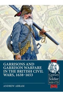 Coperta cărții 'Garrisons and Garrison Warfare in the British Civil Wars, 1638-1653 - Andrew Abrams'