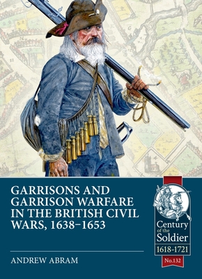 Coperta cărții 'Garrisons and Garrison Warfare in the British Civil Wars, 1638-1653 - Andrew Abrams'