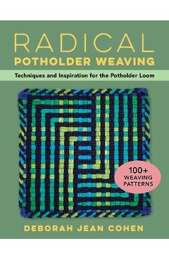 Coperta cărții 'Radical Potholder Weaving: Techniques and Inspiration for the Potholder Loom; 100+ Weaving Patterns - Deborah Jean Cohen'