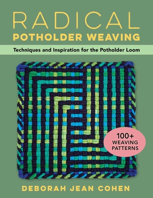 Coperta cărții 'Radical Potholder Weaving: Techniques and Inspiration for the Potholder Loom; 100+ Weaving Patterns - Deborah Jean Cohen'