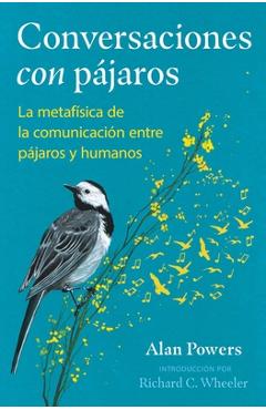 Coperta cărții 'Conversaciones Con Pájaros: La Metafísica de la Comunicación Entre Pájaros Y Humanos - Alan Powers'