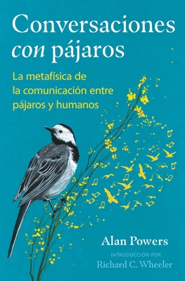 Coperta cărții 'Conversaciones Con Pájaros: La Metafísica de la Comunicación Entre Pájaros Y Humanos - Alan Powers'