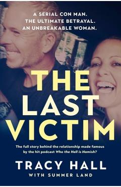 Coperta cărții 'The Last Victim: A Serial Con Man. the Ultimate Betrayal. an Unbreakable Woman. the Full Story Behind the Relationship'