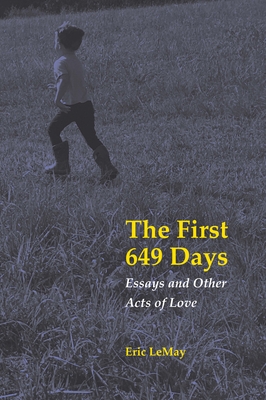 Coperta cărții 'The First 649 Days: Essays and Other Acts of Love - Eric Lemay'