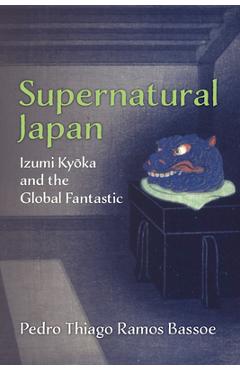 Coperta cărții 'Supernatural Japan: Izumi Kyoka and the Global Fantastic Volume 107 - Pedro Thiago Ramos Bassoe'