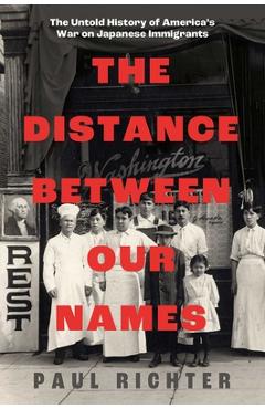 Coperta cărții 'The Distance Between Our Names: The Untold History of America's War on Japanese Immigrants - Paul Richter'