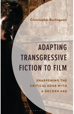 Coperta cărții 'Adapting Transgressive Fiction to Film: Sharpening the Critical Edge with a Golden Age - Christopher Burlingame'