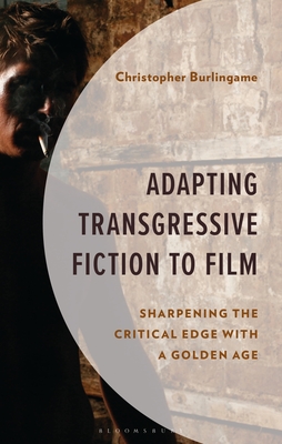 Coperta cărții 'Adapting Transgressive Fiction to Film: Sharpening the Critical Edge with a Golden Age - Christopher Burlingame'