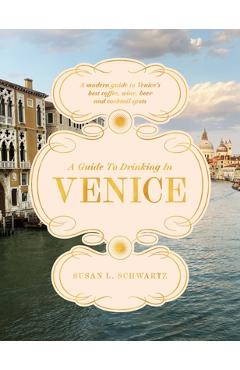 Coperta cărții 'A Guide to Drinking in Venice: A Modern Guide to Venice's Best Coffee, Wine, Beer and Cocktail Spots - Susan L. Schwartz'