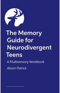 Coperta cărții 'The Memory Guide for Neurodivergent Teens: A Multisensory Workbook - Alison Patrick'