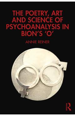 Coperta cărții 'The Poetry, Art and Science of Psychoanalysis in Bion's O - Annie Reiner'