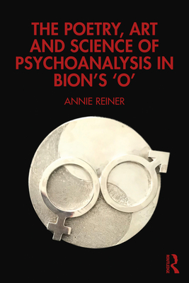 Coperta cărții 'The Poetry, Art and Science of Psychoanalysis in Bion's O - Annie Reiner'
