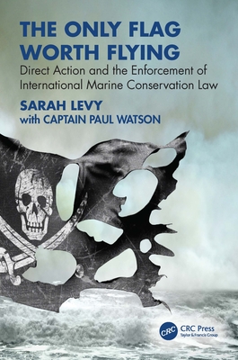 Coperta cărții 'The Only Flag Worth Flying: Direct Action and the Enforcement of International Marine Conservation Law - Sarah Levy'