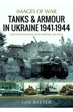 Coperta cărții 'Tanks and Armour in Ukraine 1941-1944 - Ian Baxter'
