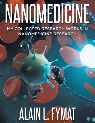 Coperta cărții 'Nanomedicine: My Collected Research Works in Nanomedicine Research - Alain L. Fymat'