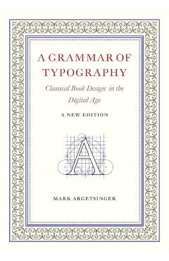 A Grammar of Typography: Classical Design in the Digital Age: New Edition - Mark Argetsinger