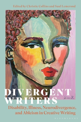 Coperta cărții 'Divergent Writers: Disability, Illness, Neurodivergence, and Ableism in Creative Writing - Christie Collins'