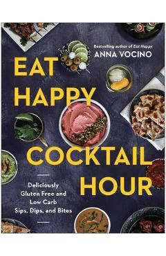 Coperta cărții 'Eat Happy Cocktail Hour: Deliciously Gluten Free and Low Carb Sips, Dips, and Bites - Anna Vocino'