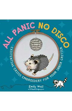 Coperta cărții 'All Panic No Disco: Existential Crisis Embroidery for Your Inner Critter - Emily Wall'