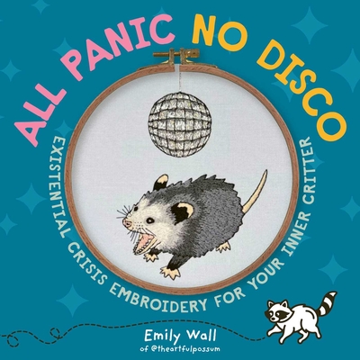 Coperta cărții 'All Panic No Disco: Existential Crisis Embroidery for Your Inner Critter - Emily Wall'