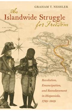 Coperta cărții 'An Islandwide Struggle for Freedom: Revolution, Emancipation, and Reenslavement in Hispaniola, 1789-1809 - Graham T.'