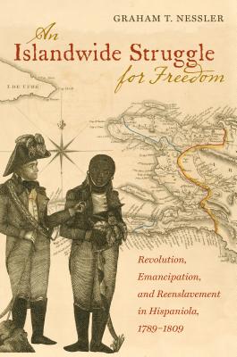 Coperta cărții 'An Islandwide Struggle for Freedom: Revolution, Emancipation, and Reenslavement in Hispaniola, 1789-1809 - Graham T.'