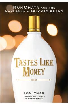Coperta cărții 'Tastes Like Money: Rumchata and the Making of a Beloved Brand - Tom E. Maas'