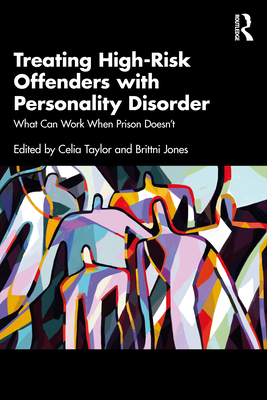 Coperta cărții 'Treating High-Risk Offenders with Personality Disorder: What Can Work When Prison Doesn't - Celia Taylor'