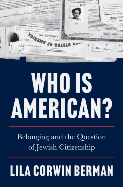 Coperta cărții 'Who Is American?: Belonging and the Question of Jewish Citizenship - Lila Corwin Berman'