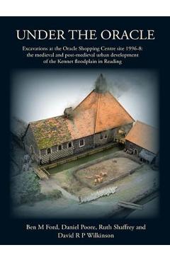 Coperta cărții 'Under the Oracle: Excavations at the Oracle Shopping Centre Site 1996-8: The Medieval and Post-Medieval Urban'