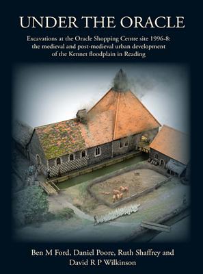 Coperta cărții 'Under the Oracle: Excavations at the Oracle Shopping Centre Site 1996-8: The Medieval and Post-Medieval Urban'