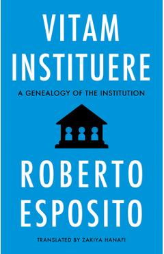 Coperta cărții 'Vitam Instituere: A Genealogy of the Institution - Roberto Esposito'