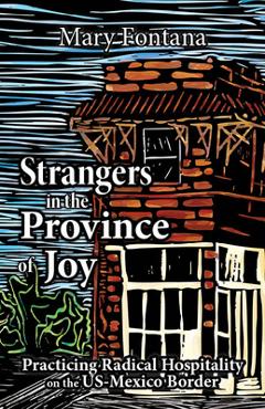 Coperta cărții 'Strangers in the Province of Joy: Practicing Radical Hospitality on the Us - Mexico Border - Mary Fontana'