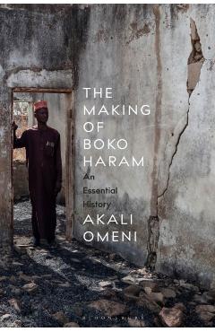 The Making of Boko Haram: An Essential History - Akali Omeni