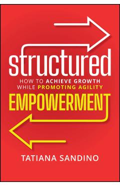 Coperta cărții 'Structured Empowerment: How to Achieve Growth While Promoting Agility - Tatiana Sandino'