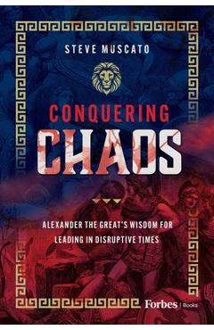 Coperta cărții 'Conquering Chaos: Alexander the Great's Wisdom for Leading in Disruptive Times - Steve Muscato'