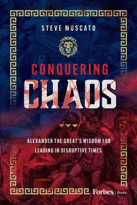 Coperta cărții 'Conquering Chaos: Alexander the Great's Wisdom for Leading in Disruptive Times - Steve Muscato'
