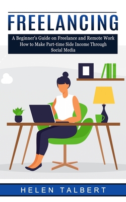 Coperta cărții 'Freelancing: A Beginner's Guide on Freelance and Remote Work (How to Make Part-time Side Income Through Social Media) -'