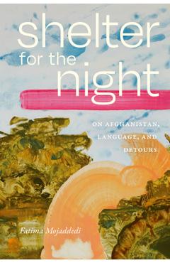 Coperta cărții 'Shelter for the Night: On Afghanistan, Language, and Detours - Fatima Mojaddedi'