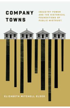Coperta cărții 'Company Towns: Industry Power and the Historical Foundations of Public Mistrust - Elizabeth Mitchell Elder'